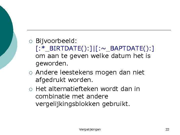¡ ¡ ¡ Bijvoorbeeld: [: *_BIRTDATE(): ]|[: ~_BAPTDATE(): ] om aan te geven welke