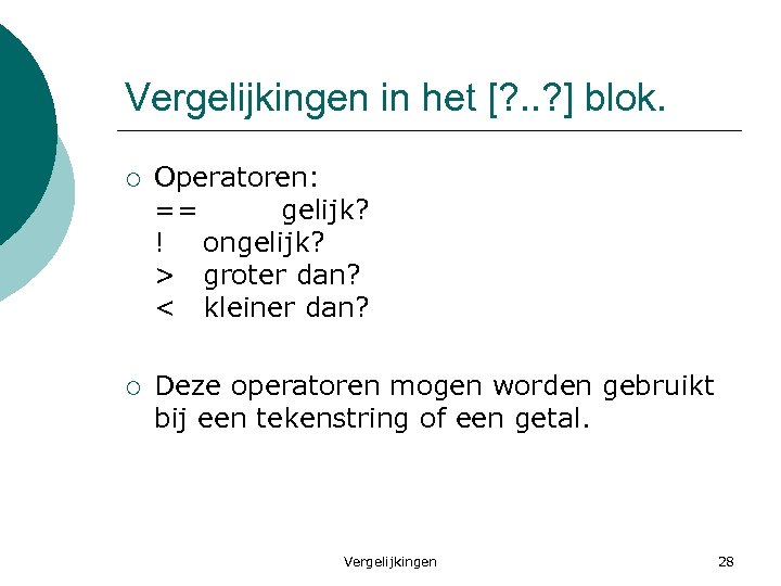 Vergelijkingen in het [? . . ? ] blok. ¡ Operatoren: == gelijk? !