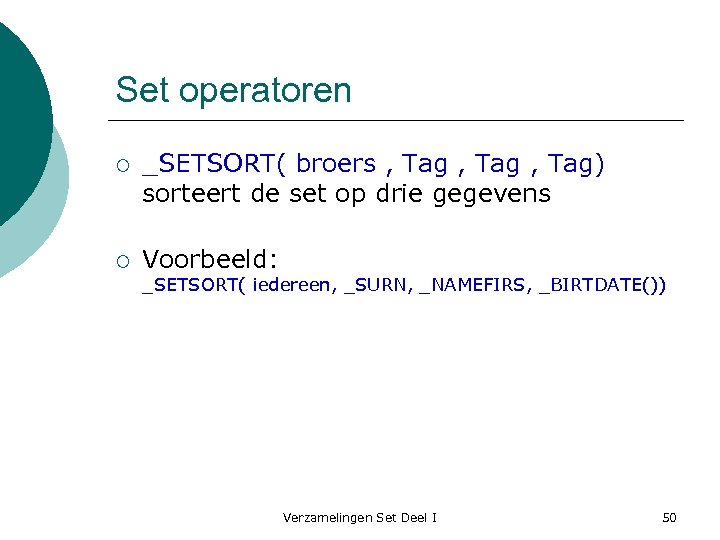 Set operatoren ¡ _SETSORT( broers , Tag) sorteert de set op drie gegevens ¡