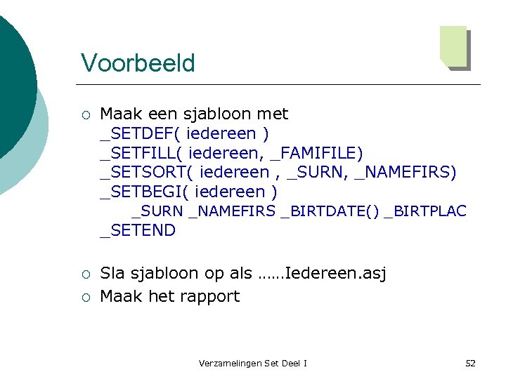 Voorbeeld ¡ Maak een sjabloon met _SETDEF( iedereen ) _SETFILL( iedereen, _FAMIFILE) _SETSORT( iedereen