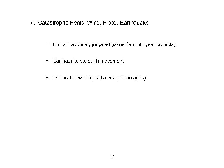 7. Catastrophe Perils: Wind, Flood, Earthquake • Limits may be aggregated (issue for multi-year