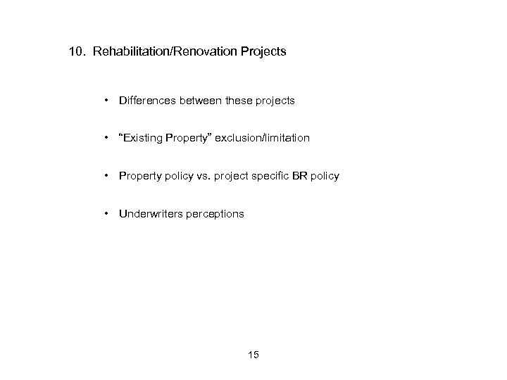 10. Rehabilitation/Renovation Projects • Differences between these projects • “Existing Property” exclusion/limitation • Property