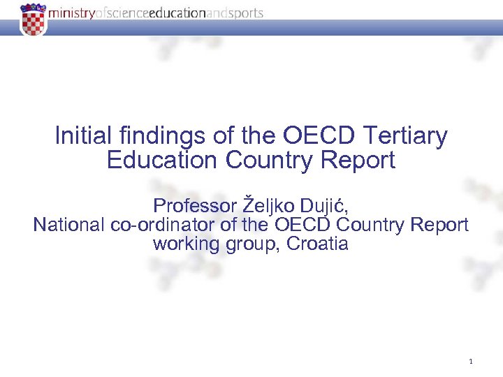 Initial findings of the OECD Tertiary Education Country Report Professor Željko Dujić, National co-ordinator