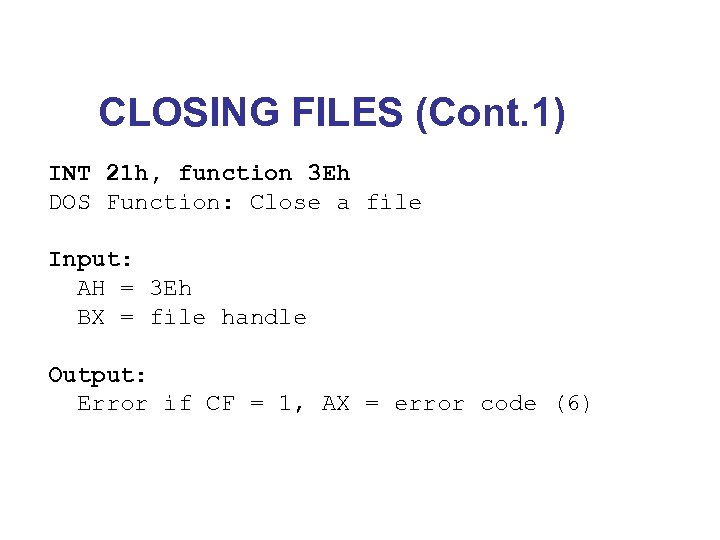 CLOSING FILES (Cont. 1) INT 21 h, function 3 Eh DOS Function: Close a