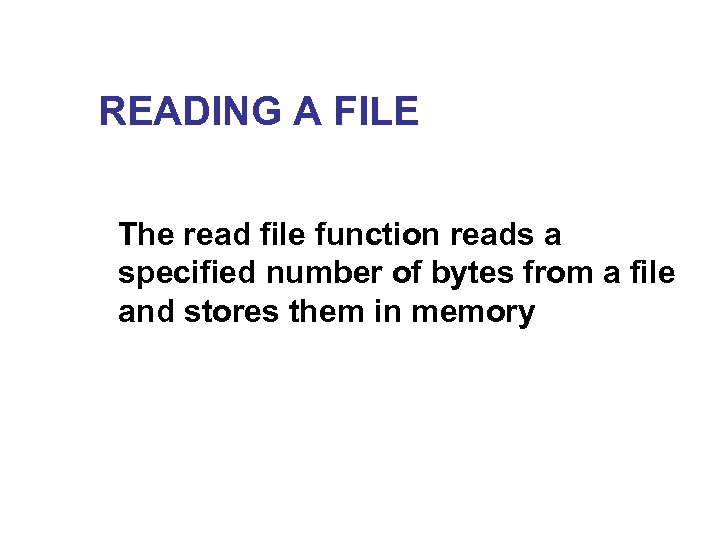 READING A FILE The read file function reads a specified number of bytes from