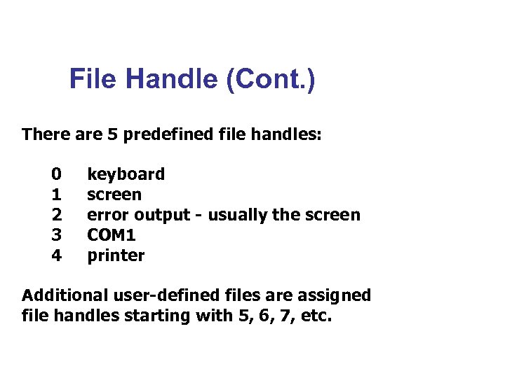 File Handle (Cont. ) There are 5 predefined file handles: 0 keyboard 1 screen