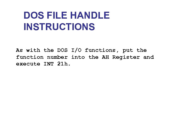 DOS FILE HANDLE INSTRUCTIONS As with the DOS I/O functions, put the function number