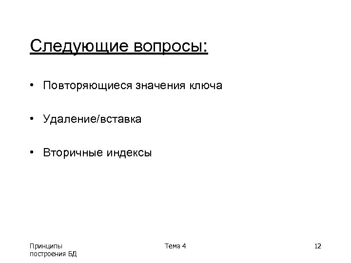 Следующие вопросы: • Повторяющиеся значения ключа • Удаление/вставка • Вторичные индексы Принципы построения БД