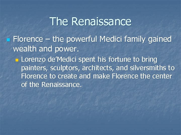 The Renaissance n Florence – the powerful Medici family gained wealth and power. n