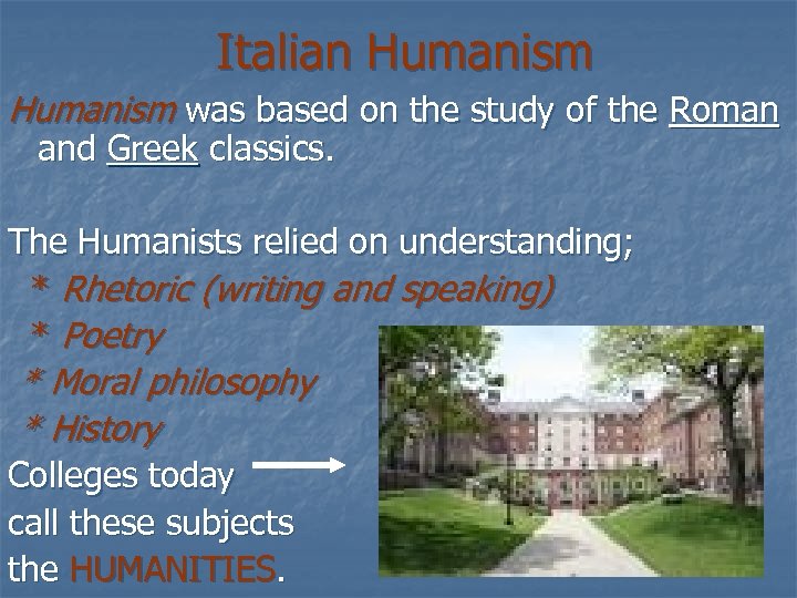 Italian Humanism was based on the study of the Roman and Greek classics. The