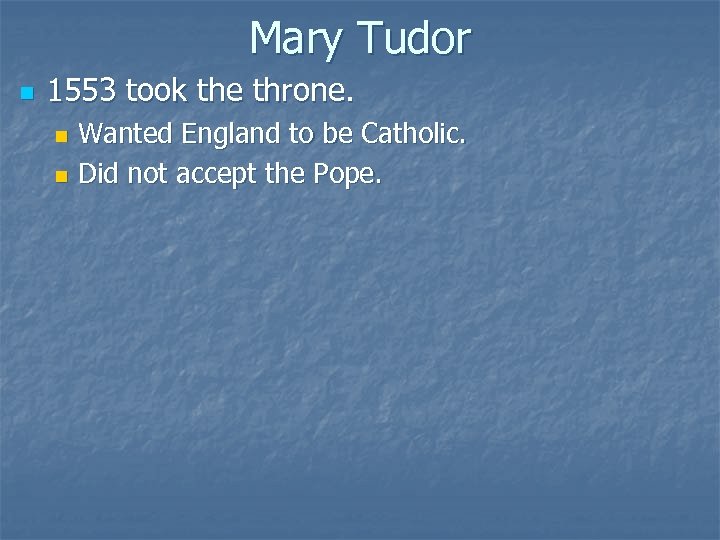 Mary Tudor n 1553 took the throne. Wanted England to be Catholic. n Did
