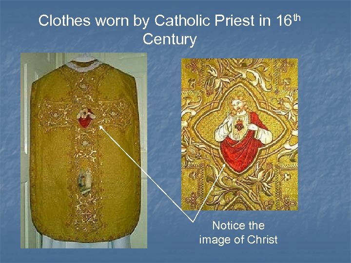 Clothes worn by Catholic Priest in 16 th Century Notice the image of Christ