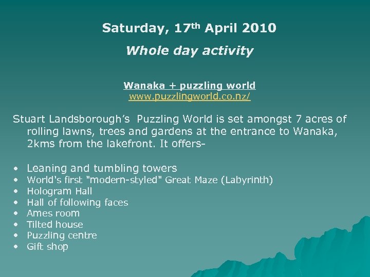 Saturday, 17 th April 2010 Whole day activity Wanaka + puzzling world www. puzzlingworld.