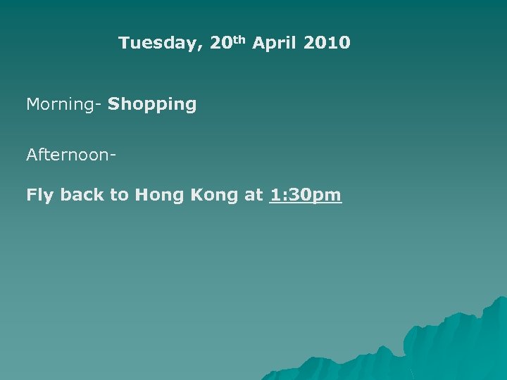 Tuesday, 20 th April 2010 Morning- Shopping Afternoon- Fly back to Hong Kong at