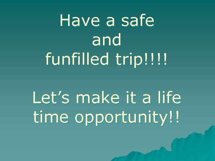 Have a safe and funfilled trip!!!! Let’s make it a life time opportunity!! 