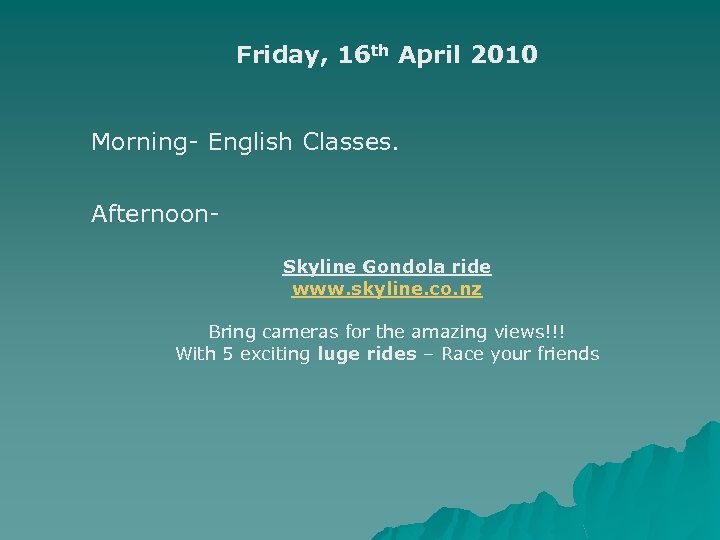 Friday, 16 th April 2010 Morning- English Classes. Afternoon- Skyline Gondola ride www. skyline.