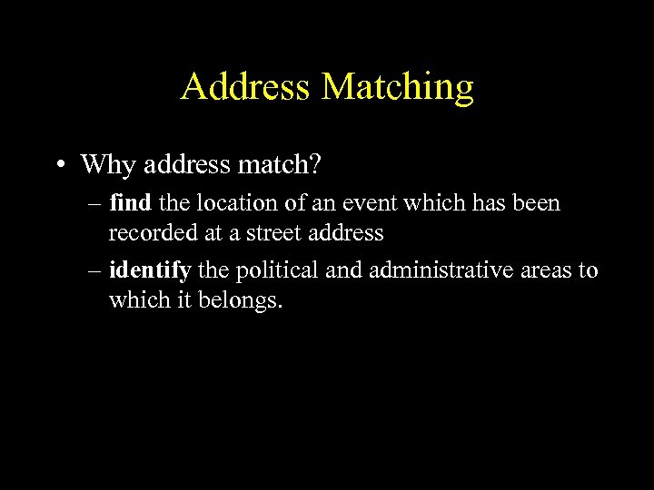 Address Matching • Why address match? – find the location of an event which