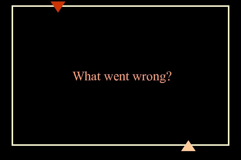 What went wrong? 