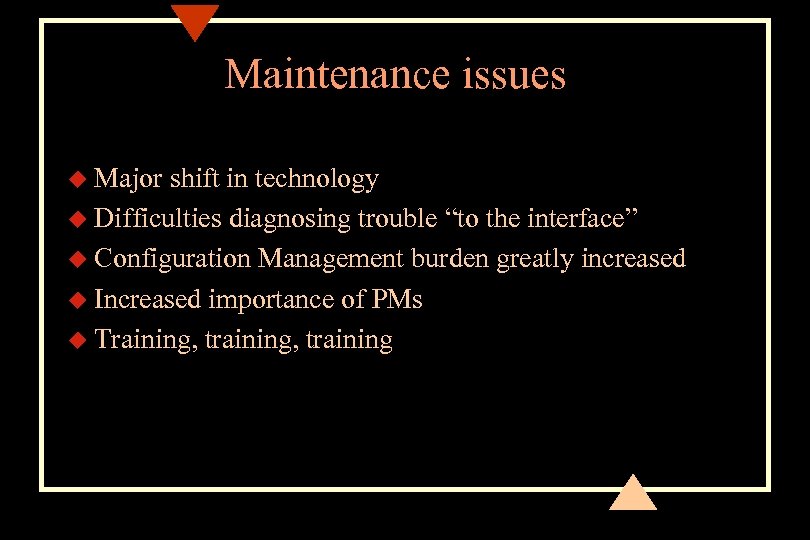 Maintenance issues u Major shift in technology u Difficulties diagnosing trouble “to the interface”