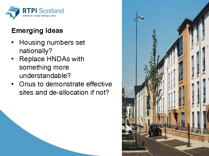 Emerging Ideas • Housing numbers set nationally? • Replace HNDAs with something more understandable?