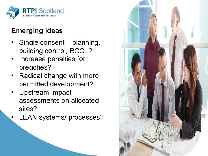 Emerging ideas • Single consent – planning, building control, RCC. . ? • Increase