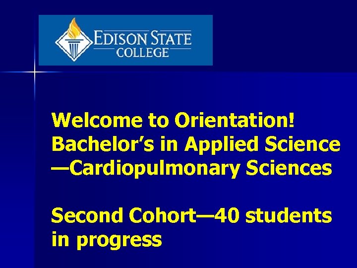 Welcome to Orientation! Bachelor’s in Applied Science —Cardiopulmonary Sciences Second Cohort— 40 students in