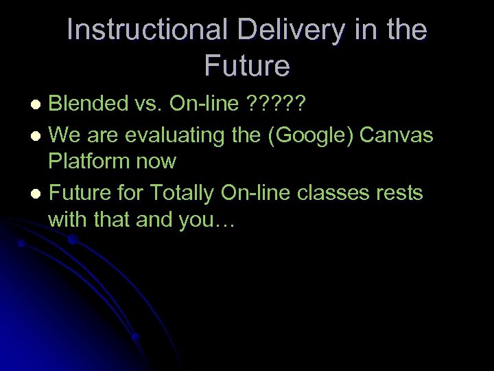 Instructional Delivery in the Future Blended vs. On-line ? ? ? l We are