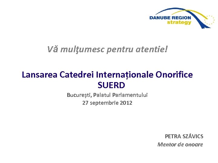 Vă mulţumesc pentru atentie! Lansarea Catedrei Internaționale Onorifice SUERD București, Palatul Parlamentului 27 septembrie