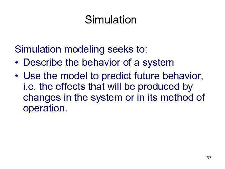 Simulation modeling seeks to: • Describe the behavior of a system • Use the