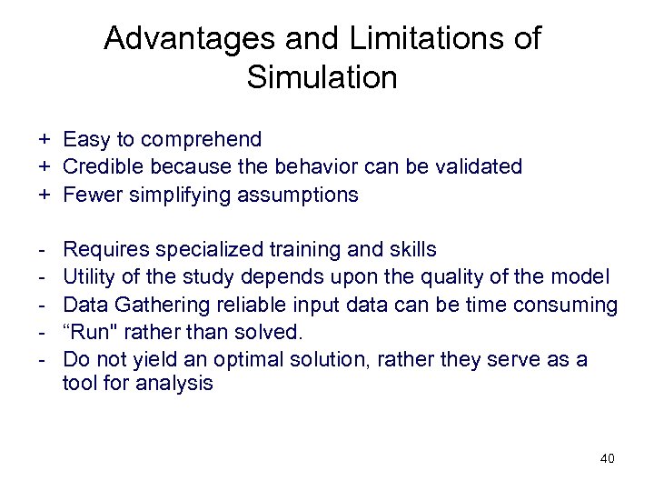 Advantages and Limitations of Simulation + Easy to comprehend + Credible because the behavior