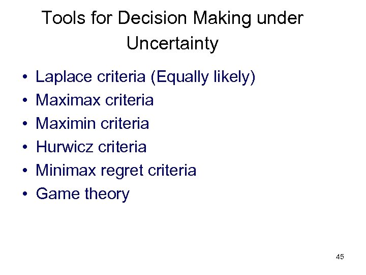 Tools for Decision Making under Uncertainty • • • Laplace criteria (Equally likely) Maximax