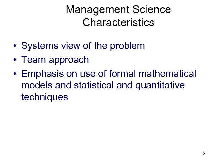 Management Science Characteristics • Systems view of the problem • Team approach • Emphasis