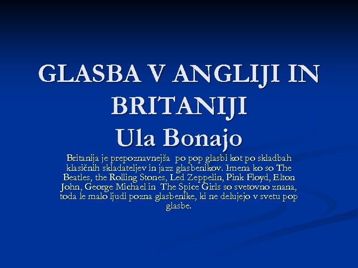 GLASBA V ANGLIJI IN BRITANIJI Ula Bonajo Britanija je prepoznavnejša po pop glasbi kot