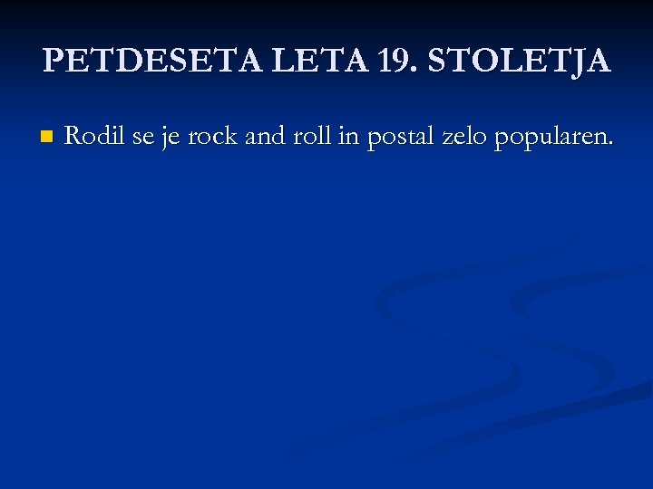 PETDESETA LETA 19. STOLETJA n Rodil se je rock and roll in postal zelo