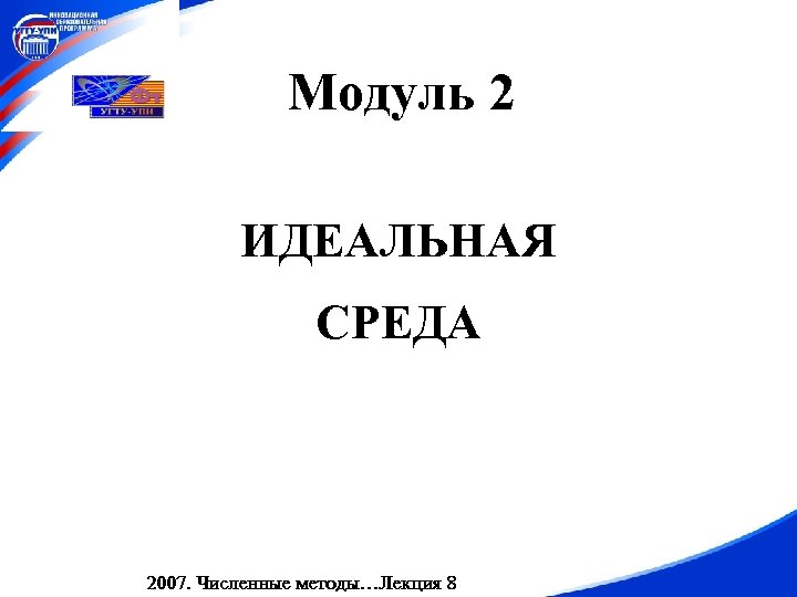 Модуль 2 ИДЕАЛЬНАЯ СРЕДА 2007. Численные методы…Лекция 8 