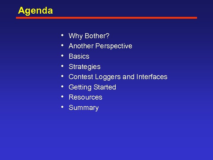 Agenda • • Why Bother? Another Perspective Basics Strategies Contest Loggers and Interfaces Getting