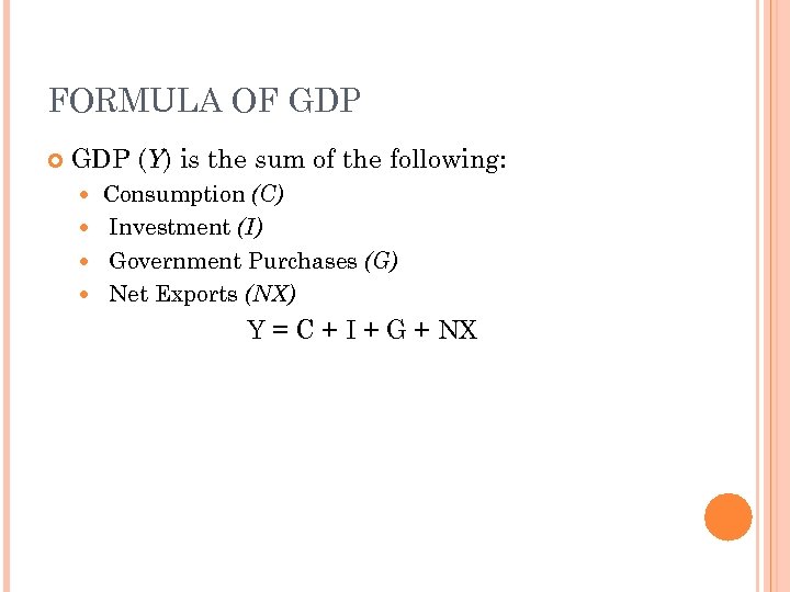 FORMULA OF GDP (Y) is the sum of the following: Consumption (C) Investment (I)