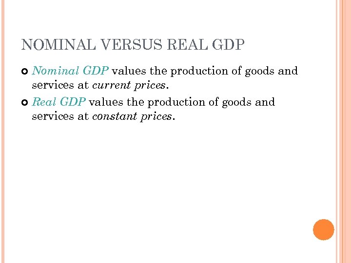 NOMINAL VERSUS REAL GDP Nominal GDP values the production of goods and services at