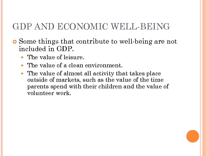 GDP AND ECONOMIC WELL-BEING Some things that contribute to well-being are not included in
