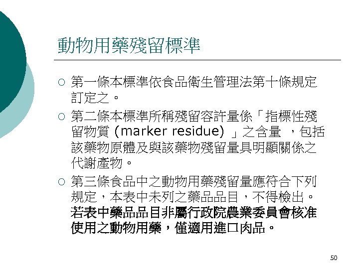 動物用藥殘留標準 ¡ ¡ ¡ 第一條本標準依食品衛生管理法第十條規定 訂定之。 第二條本標準所稱殘留容許量係「指標性殘 留物質 (marker residue) 」之含量 ，包括 該藥物原體及與該藥物殘留量具明顯關係之 代謝產物。