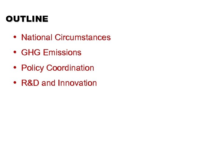 OUTLINE • National Circumstances • GHG Emissions • Policy Coordination • R&D and Innovation