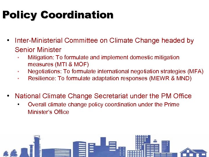 Policy Coordination • Inter-Ministerial Committee on Climate Change headed by Senior Minister • •
