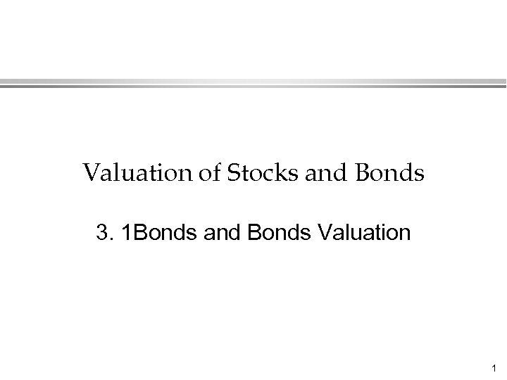 Valuation of Stocks and Bonds 3. 1 Bonds and Bonds Valuation 1 