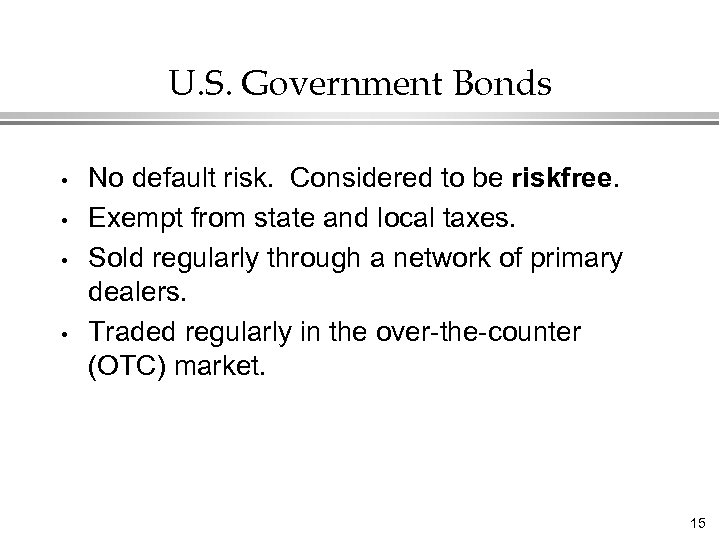 U. S. Government Bonds • • No default risk. Considered to be riskfree. Exempt