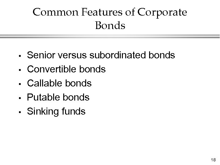 Common Features of Corporate Bonds • • • Senior versus subordinated bonds Convertible bonds