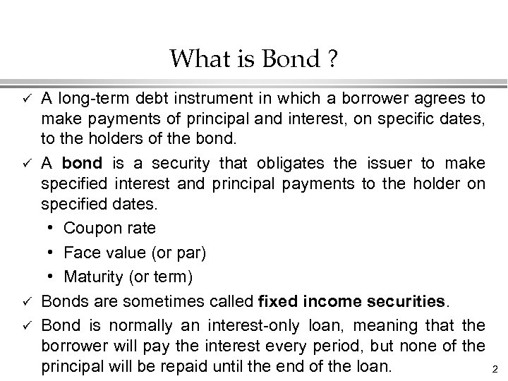What is Bond ? ü ü A long-term debt instrument in which a borrower