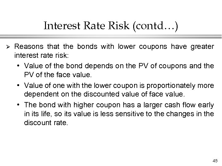 Interest Rate Risk (contd…) Ø Reasons that the bonds with lower coupons have greater