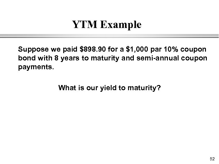 YTM Example Suppose we paid $898. 90 for a $1, 000 par 10% coupon