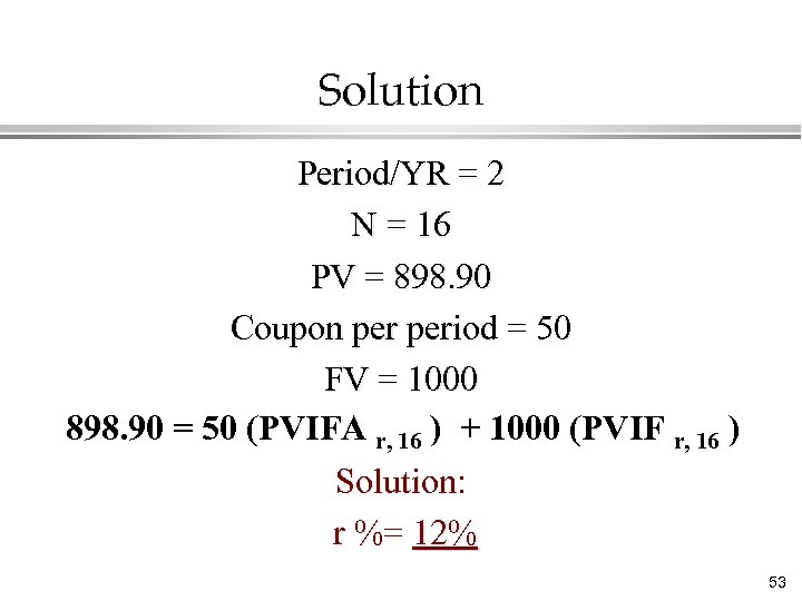 Solution Period/YR = 2 N = 16 PV = 898. 90 Coupon period =