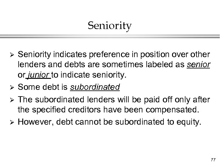 Seniority Ø Ø Seniority indicates preference in position over other lenders and debts are